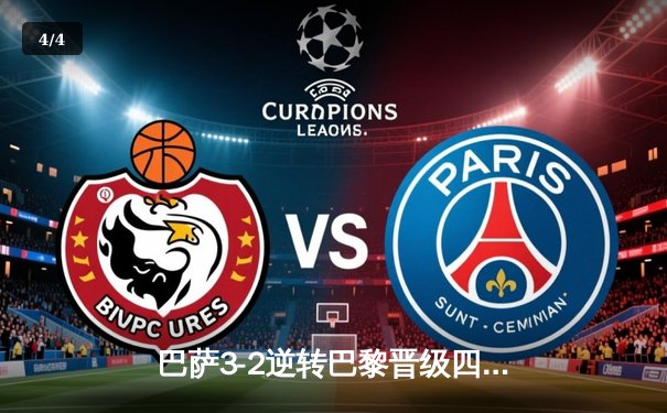 巴萨3-2逆转巴黎晋级四强，梅西姆巴佩上演巅峰对决 - 4