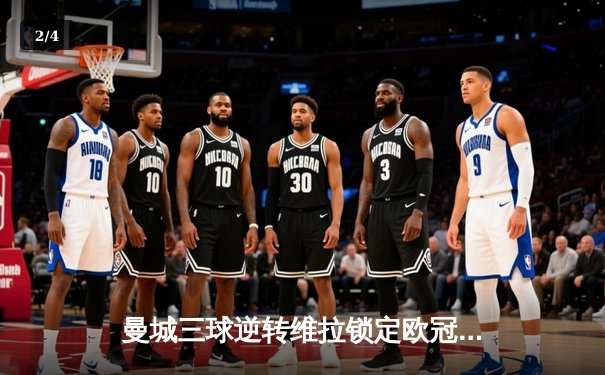 曼城三球逆转维拉锁定欧冠资格，哈兰德双响领跑射手榜 - 2