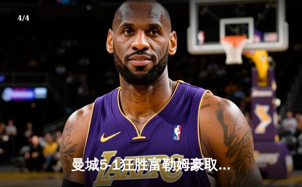 曼城5-1狂胜富勒姆豪取九连胜，哈兰德戴帽+助攻登顶射手榜 - 4