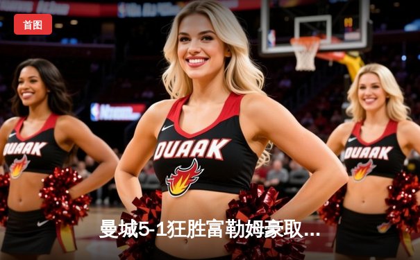 曼城5-1狂胜富勒姆豪取八连胜 哈兰德戴帽创英超纪录