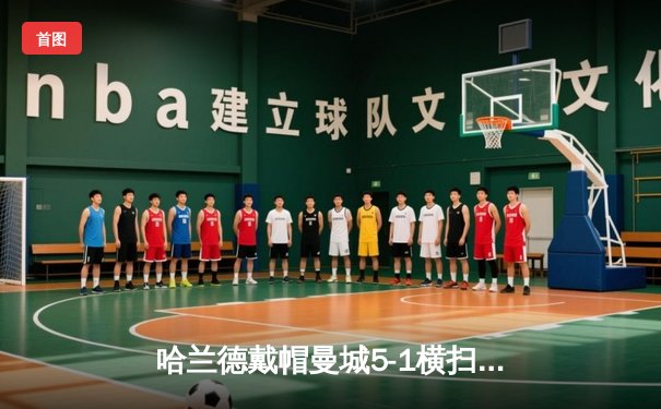 哈兰德戴帽曼城5-1横扫狼队 英超卫冕冠军仅差1分登顶