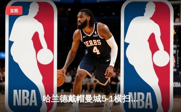哈兰德戴帽曼城5-1横扫狼队 英超争冠白热化