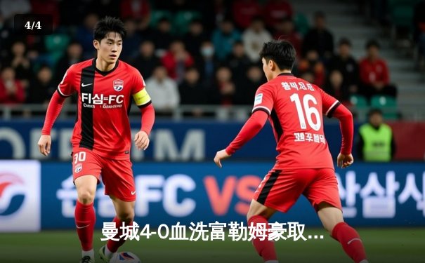 曼城4-0血洗富勒姆豪取六连胜，哈兰德戴帽领跑射手榜，英超争冠白热化 - 4